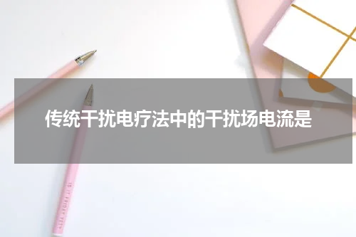 传统干扰电疗法中的干扰场电流是
