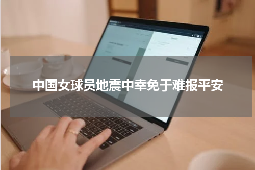 中国女球员地震中幸免于难报平安