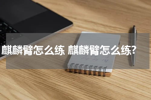 麒麟臂怎么练 麒麟臂怎么练?