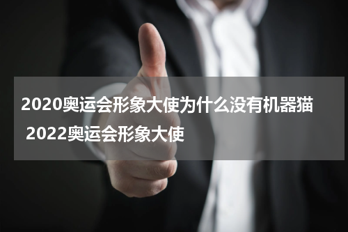 2020奥运会形象大使为什么没有机器猫 2022奥运会形象大使