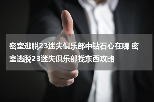 密室逃脱23迷失俱乐部中钻石心在哪 密室逃脱23迷失俱乐部找东西攻略