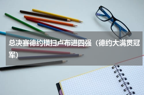 总决赛德约横扫卢布进四强（德约大满贯冠军）