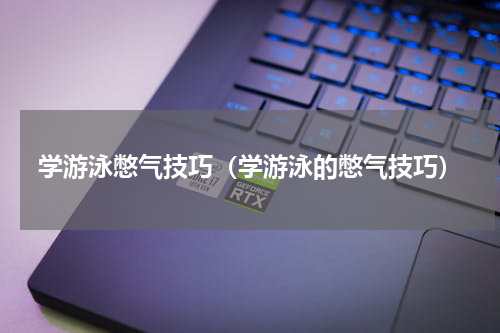 学游泳憋气技巧（学游泳的憋气技巧）