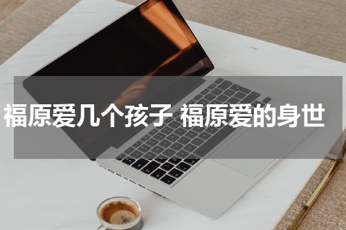 福原爱几个孩子 福原爱的身世