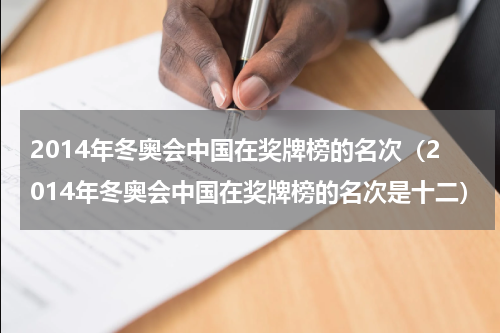 2014年冬奥会中国在奖牌榜的名次（2014年冬奥会中国在奖牌榜的名次是十二）