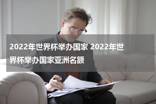 2022年世界杯举办国家 2022年世界杯举办国家亚洲名额