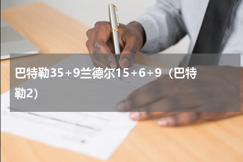 巴特勒35+9兰德尔15+6+9（巴特勒2）