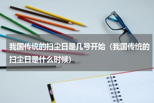 我国传统的扫尘日是几号开始（我国传统的扫尘日是什么时候）