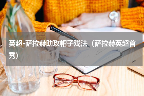 英超-萨拉赫助攻帽子戏法（萨拉赫英超首秀）