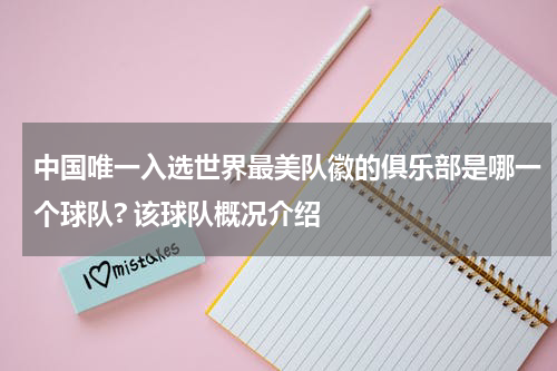 中国唯一入选世界最美队徽的俱乐部是哪一个球队? 该球队概况介绍