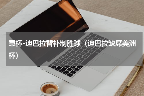 意杯-迪巴拉替补制胜球（迪巴拉缺席美洲杯）
