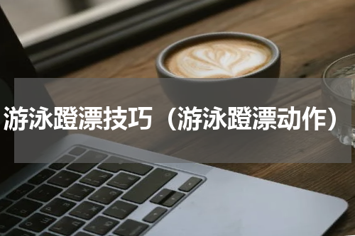 游泳蹬漂技巧（游泳蹬漂动作）