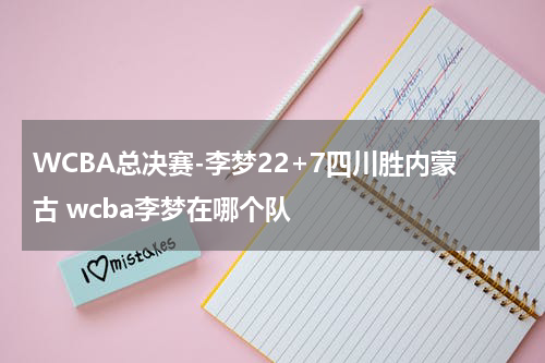 WCBA总决赛-李梦22+7四川胜内蒙古 wcba李梦在哪个队