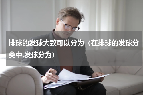 排球的发球大致可以分为（在排球的发球分类中,发球分为）