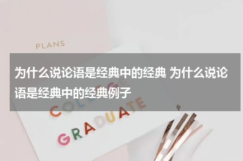 为什么说论语是经典中的经典 为什么说论语是经典中的经典例子