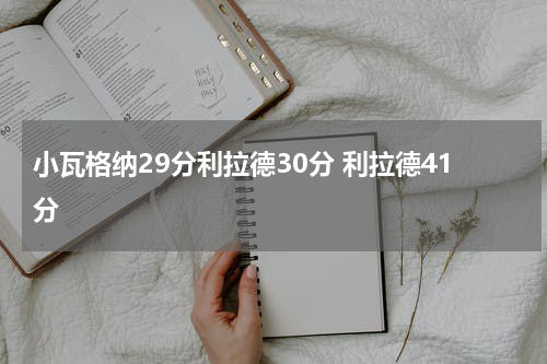 小瓦格纳29分利拉德30分 利拉德41分