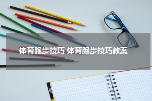体育跑步技巧 体育跑步技巧教案