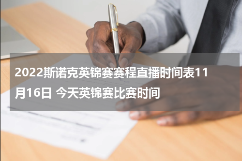 2022斯诺克英锦赛赛程直播时间表11月16日 今天英锦赛比赛时间