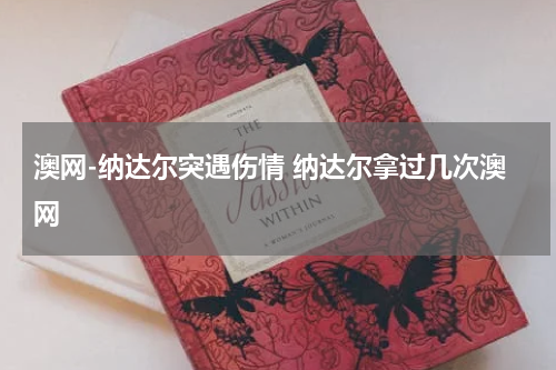 澳网-纳达尔突遇伤情 纳达尔拿过几次澳网