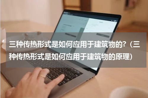 三种传热形式是如何应用于建筑物的?（三种传热形式是如何应用于建筑物的原理）