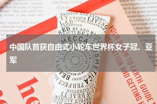 中国队首获自由式小轮车世界杯女子冠、亚军