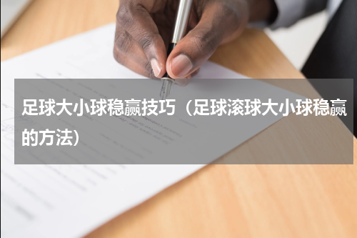 足球大小球稳赢技巧（足球滚球大小球稳赢的方法）