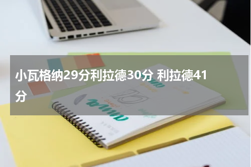 小瓦格纳29分利拉德30分 利拉德41分