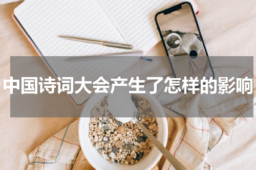 中国诗词大会产生了怎样的影响
