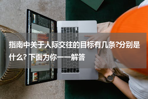 指南中关于人际交往的目标有几条?分别是什么? 下面为你一一解答
