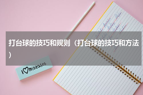 打台球的技巧和规则（打台球的技巧和方法）