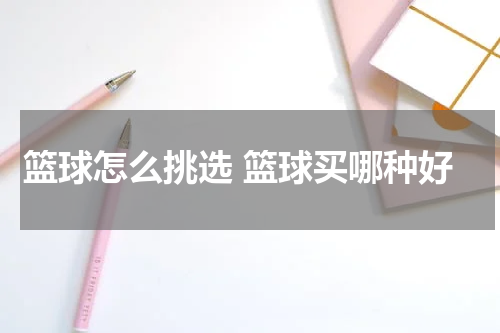 篮球怎么挑选 篮球买哪种好