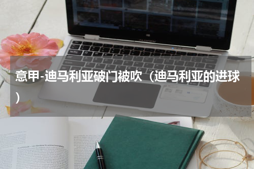 意甲-迪马利亚破门被吹（迪马利亚的进球）
