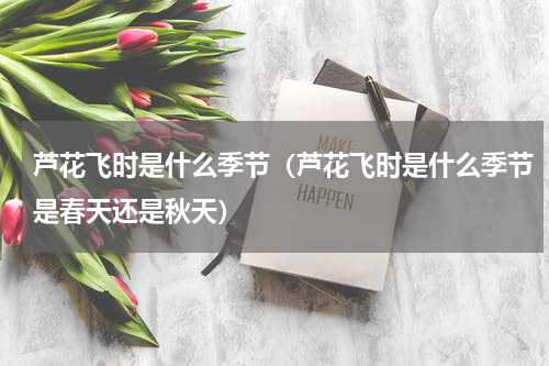 芦花飞时是什么季节（芦花飞时是什么季节是春天还是秋天）