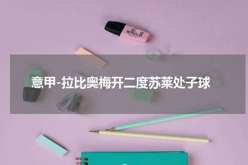 意甲-拉比奥梅开二度苏莱处子球