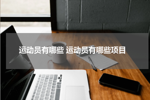 运动员有哪些 运动员有哪些项目