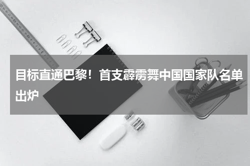 目标直通巴黎！首支霹雳舞中国国家队名单出炉