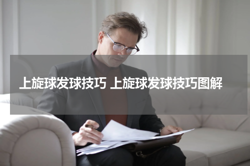 上旋球发球技巧 上旋球发球技巧图解