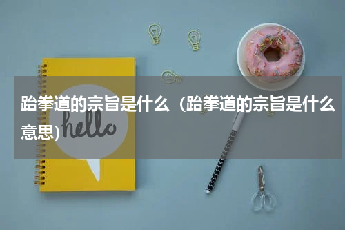 跆拳道的宗旨是什么（跆拳道的宗旨是什么意思）