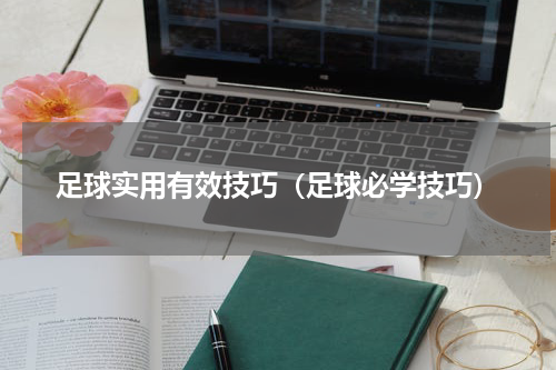 足球实用有效技巧（足球必学技巧）