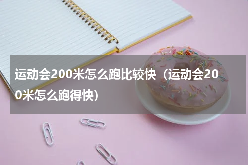 运动会200米怎么跑比较快（运动会200米怎么跑得快）