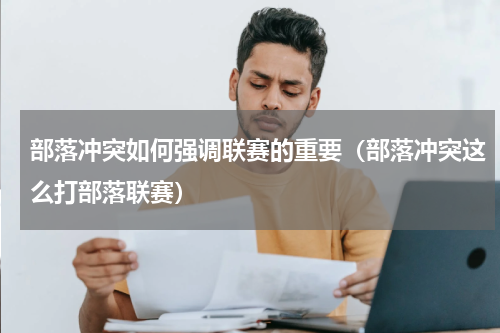 部落冲突如何强调联赛的重要（部落冲突这么打部落联赛）