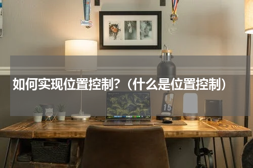 如何实现位置控制?（什么是位置控制）