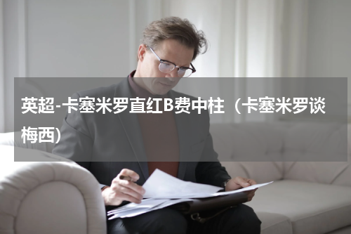 英超-卡塞米罗直红B费中柱（卡塞米罗谈梅西）
