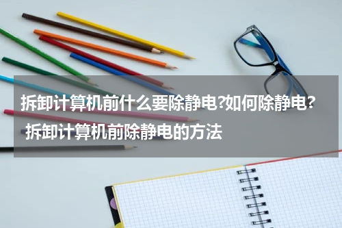 拆卸计算机前什么要除静电?如何除静电? 拆卸计算机前除静电的方法