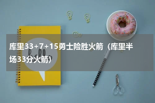库里33+7+15勇士险胜火箭（库里半场33分火箭）