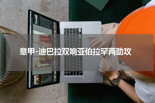意甲-迪巴拉双响亚伯拉罕两助攻