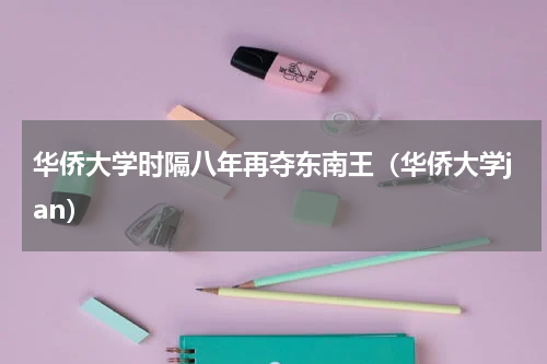 华侨大学时隔八年再夺东南王（华侨大学jan）