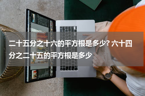 二十五分之十六的平方根是多少? 六十四分之二十五的平方根是多少