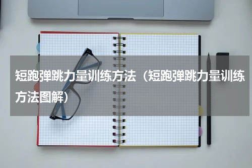 短跑弹跳力量训练方法（短跑弹跳力量训练方法图解）