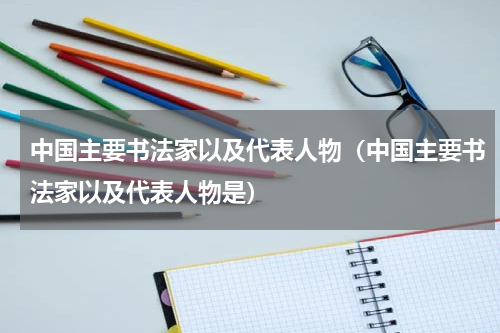 中国主要书法家以及代表人物（中国主要书法家以及代表人物是）